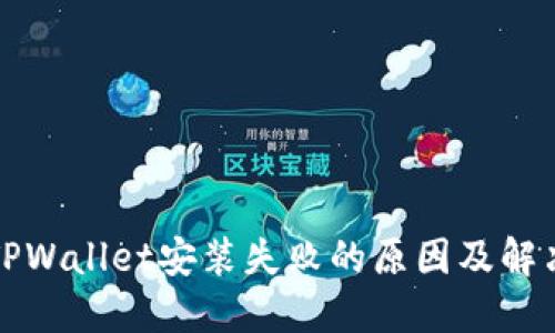 解决TPWallet安装失败的原因及解决方案