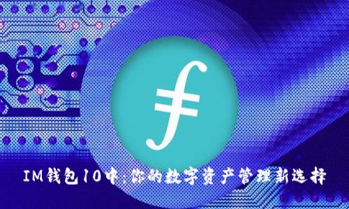 IM钱包10中：你的数字资产管理新选择