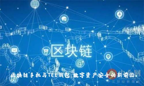 区块链手机与TEE钱包：数字资产安全的新前沿