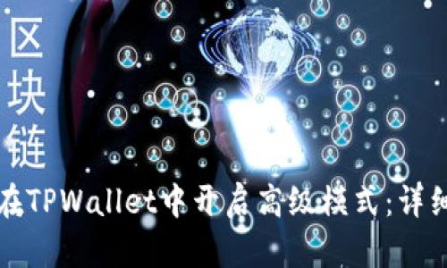 如何在TPWallet中开启高级模式：详细指南