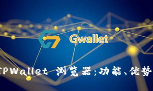 全面解析 TPWallet 浏览器：功能、优势与使用技巧
