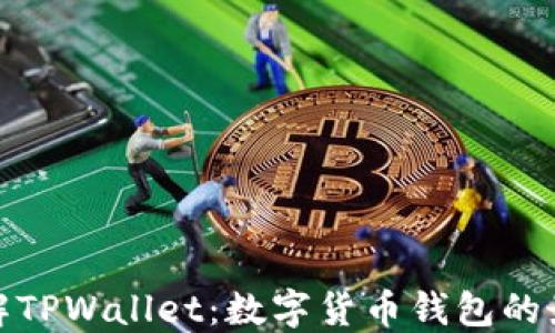 
全面了解TPWallet：数字货币钱包的最佳选择