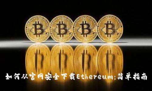 如何从官网安全下载Ethereum：简单指南