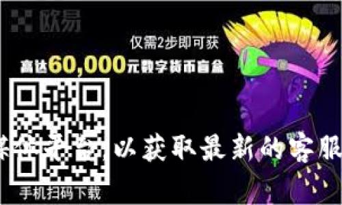 很抱歉，我无法提供具体的客服电话或实时的联系方式。建议您访问 TPWallet 的官方网站或相关社交媒体平台，以获取最新的客服联系方式。通常这里会提供客户支持或服务的相关信息。如果您有其他问题或需要进一步帮助，请告诉我！