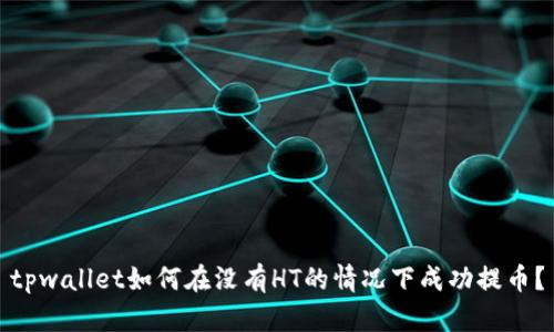 tpwallet如何在没有HT的情况下成功提币？