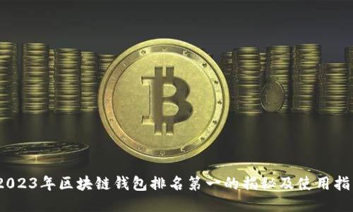 :2023年区块链钱包排名第一的揭秘及使用指南