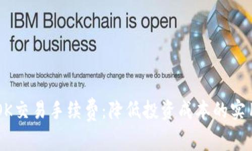 了解OK交易手续费：降低投资成本的实用指南