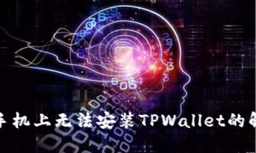 在华为手机上无法安装TPWallet的解决方案