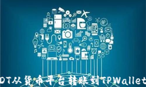 
如何将USDT从货币平台转账到TPWallet：详细指南