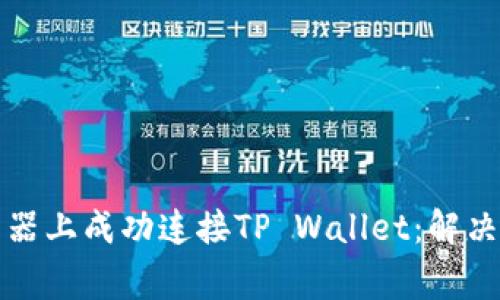 如何在谷歌浏览器上成功连接TP Wallet：解决常见问题与技巧