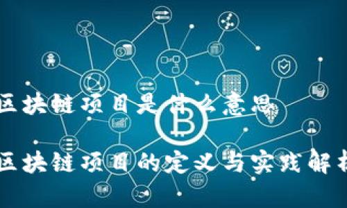 区块链项目是什么意思

区块链项目的定义与实践解析
