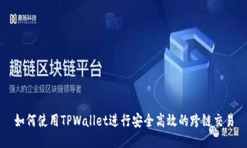 如何使用TPWallet进行安全高效的跨链交易