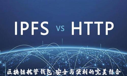 
区块链托管钱包：安全与便利的完美结合