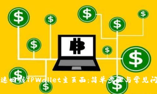 如何快速回到TPWallet主页面：简单步骤与常见问题解答