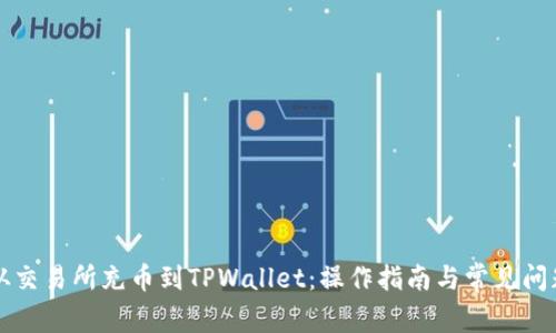 如何从交易所充币到TPWallet：操作指南与常见问题解析