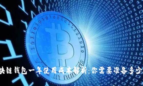 区块链钱包一年使用成本解析：你需要准备多少钱？