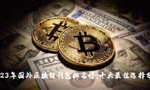 2023年国外区块链钱包排名榜：十大最佳选择分析