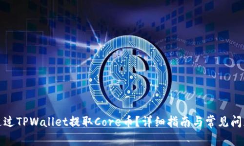 如何通过TPWallet提取Core币？详细指南与常见问题解答