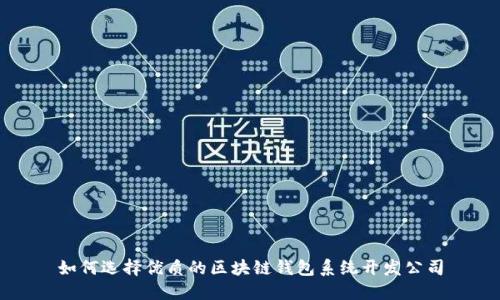 如何选择优质的区块链钱包系统开发公司
