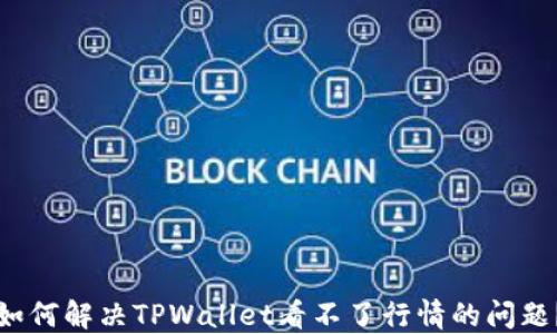 
如何解决TPWallet看不了行情的问题？