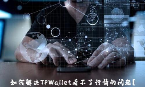 
如何解决TPWallet看不了行情的问题？