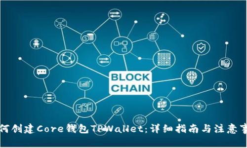 如何创建Core钱包TPWallet：详细指南与注意事项