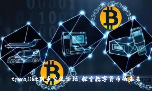 tpwallet新币交流论坛：探索数字货币的未来