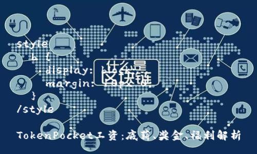 style
  b {
    display: block;
    margin: 10px 0;
  }
/style

TokenPocket工资：底薪、奖金、福利解析