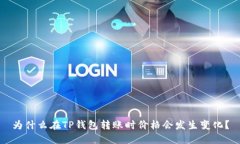 为什么在TP钱包转账时价格会发生变化？
