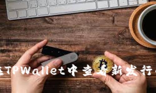如何在TPWallet中查看新发行的币种