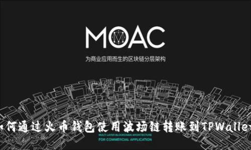 如何通过火币钱包使用波场链转账到TPWallet？