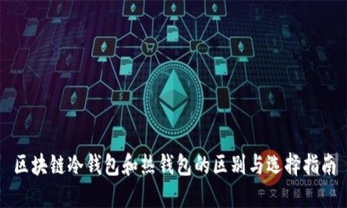 区块链冷钱包和热钱包的区别与选择指南