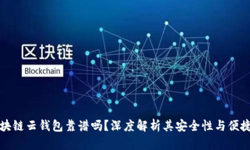 区块链云钱包靠谱吗？深度解析其安全性与便捷性