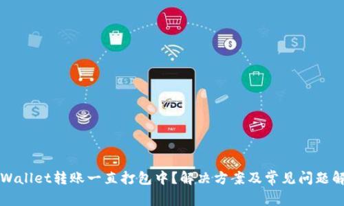 TPWallet转账一直打包中？解决方案及常见问题解析
