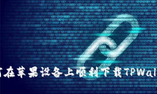 如何在苹果设备上顺利下载TPWallet？