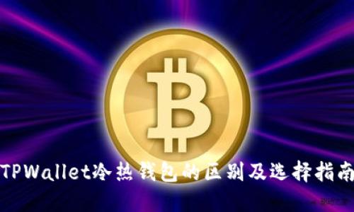 TPWallet冷热钱包的区别及选择指南