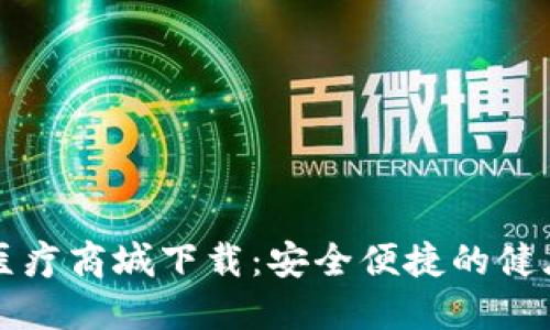 区块链钱包医疗商城下载：安全便捷的健康管理新选择