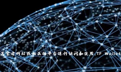 目前，TP Wallet并没有推出专门的移动应用程序（App），大多数用户通过其官方网站或相关的平台进行访问和使用。TP Wallet主要以其网页版为主， 用户可以在浏览器中进行数字货币的存储和管理。

### TP Wallet 的功能与使用方式详解
