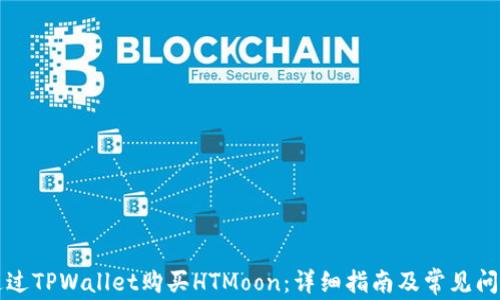 
如何通过TPWallet购买HTMoon：详细指南及常见问题解析