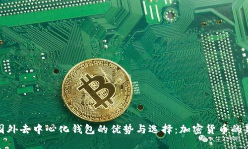 探索国外去中心化钱包的优势与选择：加密货币的新潮流