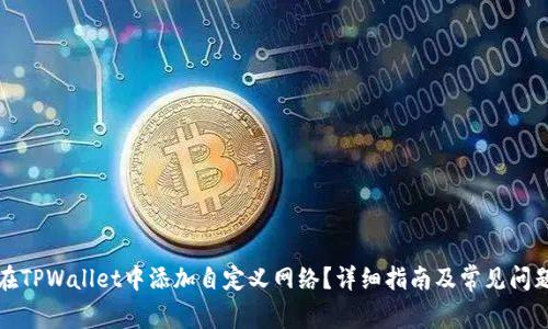 如何在TPWallet中添加自定义网络？详细指南及常见问题解答