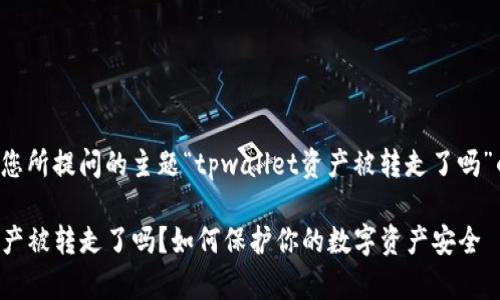 下面是针对您所提问的主题“tpwallet资产被转走了吗”的详细信息。

tpwallet资产被转走了吗？如何保护你的数字资产安全