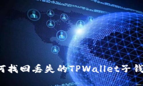 如何找回丢失的TPWallet子钱包？