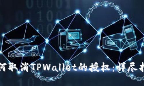 如何取消TPWallet的授权：详尽指南
