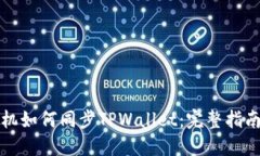 华为手机如何同步TPWallet：完整指南与技巧