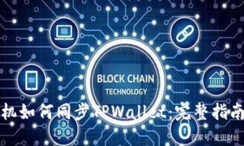 华为手机如何同步TPWallet：完整指南与技巧