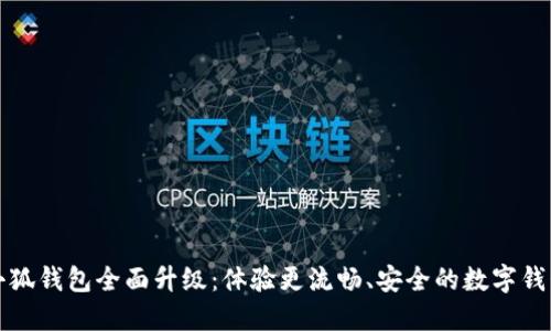 小狐钱包全面升级：体验更流畅、安全的数字钱包