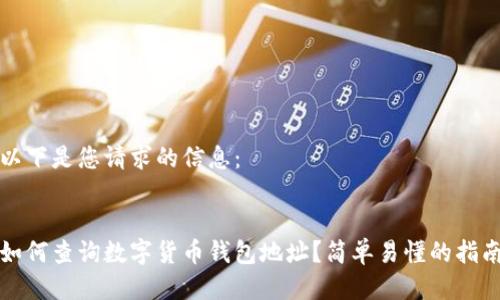 以下是您请求的信息：


如何查询数字货币钱包地址？简单易懂的指南