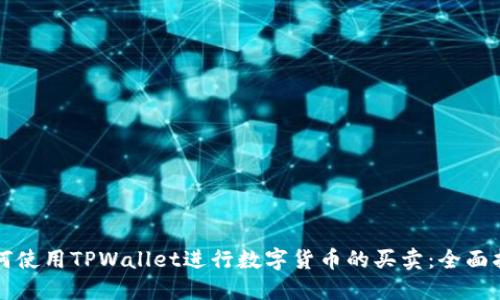 如何使用TPWallet进行数字货币的买卖：全面指南