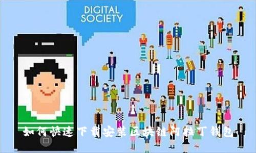 如何快速下载安装区块链阿拉丁钱包